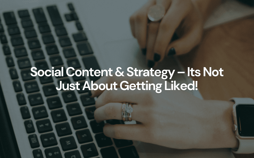 Social Content & Strategy – Its Not Just About Getting Liked!